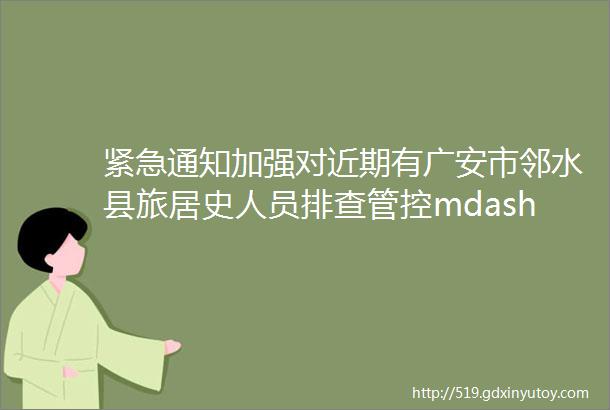 紧急通知加强对近期有广安市邻水县旅居史人员排查管控mdashmdash