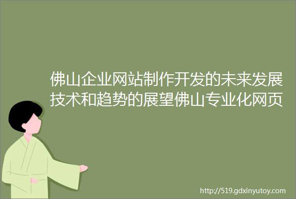 佛山企业网站制作开发的未来发展技术和趋势的展望佛山专业化网页设计的用户体验