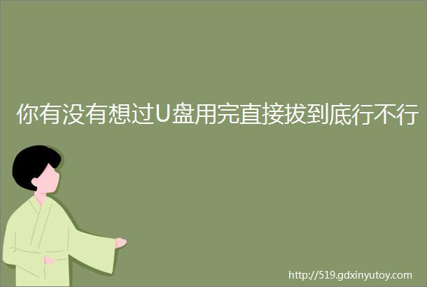 你有没有想过U盘用完直接拔到底行不行