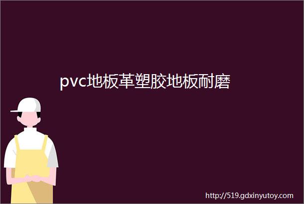 pvc地板革塑胶地板耐磨