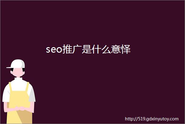 seo推广是什么意怿