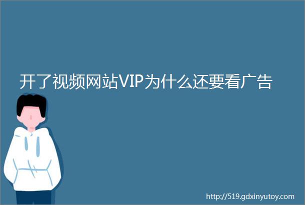 开了视频网站VIP为什么还要看广告